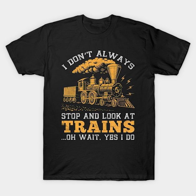 I Don't Always Stop and Look at Trains Gift T-Shirt by Albatross